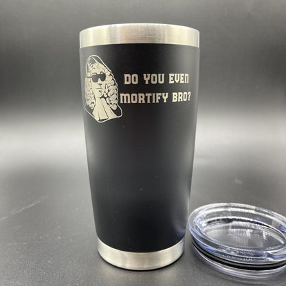 20oz tumbler - Do You Even Mortify Bro? 20oz - The Reformed Sage - #reformed# - #reformed_gifts# - #christian_gifts#