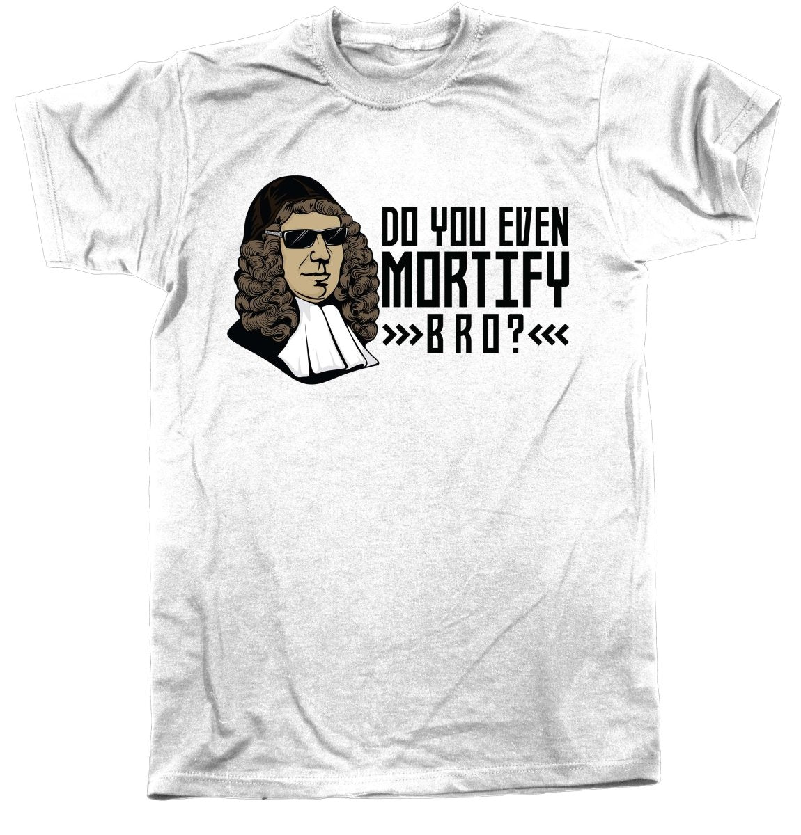 Shirt - Mortify Bro - Tee RETIRED - The Reformed Sage - #reformed# - #reformed_gifts# - #christian_gifts#